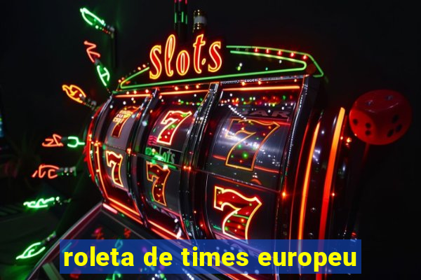 roleta de times europeu